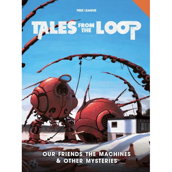 Tales from the Loop RPG - Our Friends the Machines & Other Mysteries